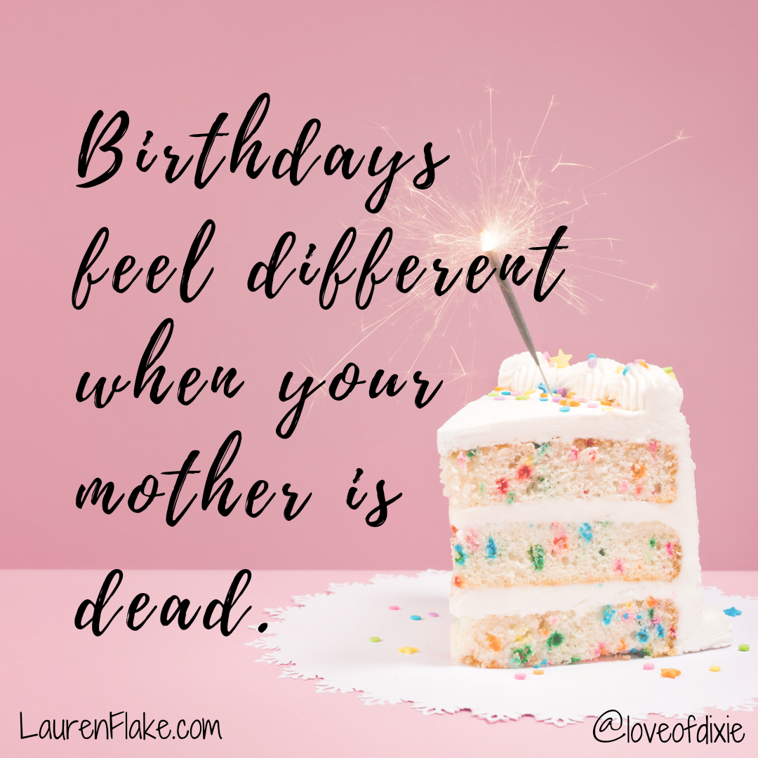 Why Birthdays Feel Different When Your Mother Is Dead - Lauren Flake ...