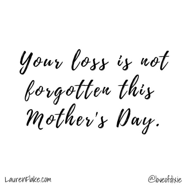 Your loss is not forgotten this Mother's Day.