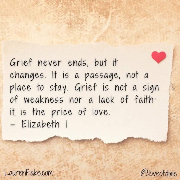 Grief never ends, but it changes. - Elizabeth I
grief quotes